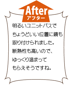 施工後：明るいユニットバスでちょうどいい位置に鏡も取り付けられました。 断熱性も高いので、ゆっくり温まってもらえそうですね。